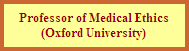 Professor of Medical Ethics
(Oxford University)